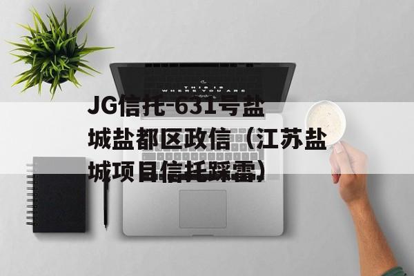 JG信托-631号盐城盐都区政信（江苏盐城项目信托踩雷）